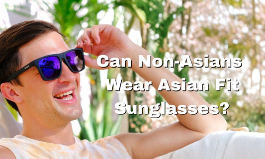 Can Non-Asians Wear Asian Fit Sunglasses?