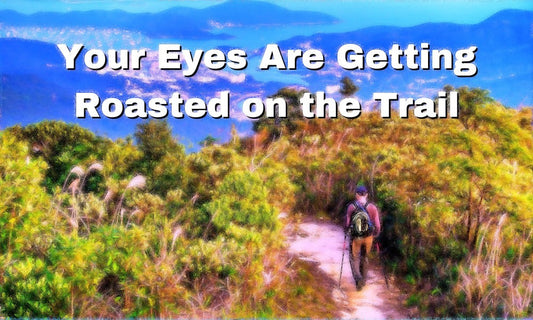 Your Eyes Are Getting Roasted on the Trail