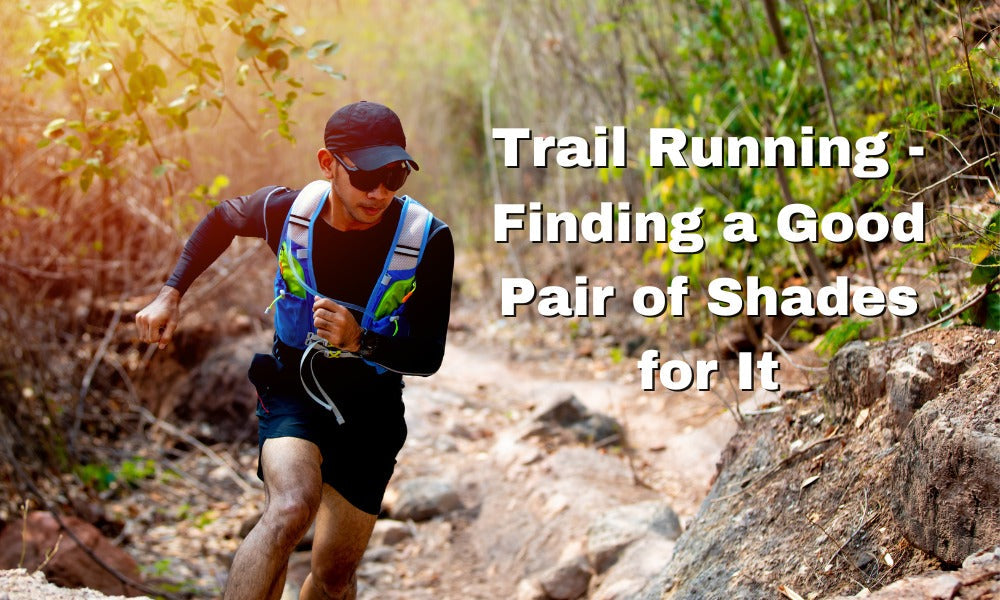 Trail Running - Finding a Good Pair of Shades for It